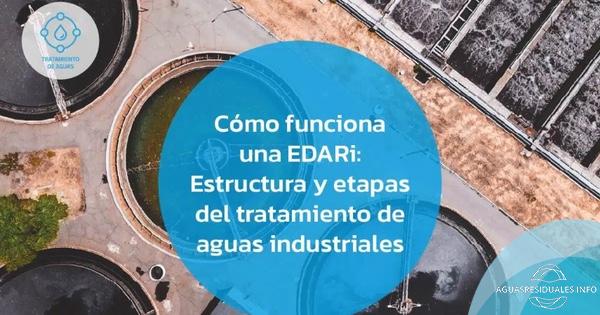 Cómo funciona una EDARi: estructura y etapas del tratamiento de aguas industriales