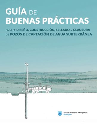 Guía de buenas prácticas para el diseño, construcción, sellado y clausura de pozos de captación de agua subterránea